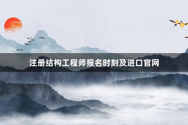 注册结构工程师报名时刻及进口官网