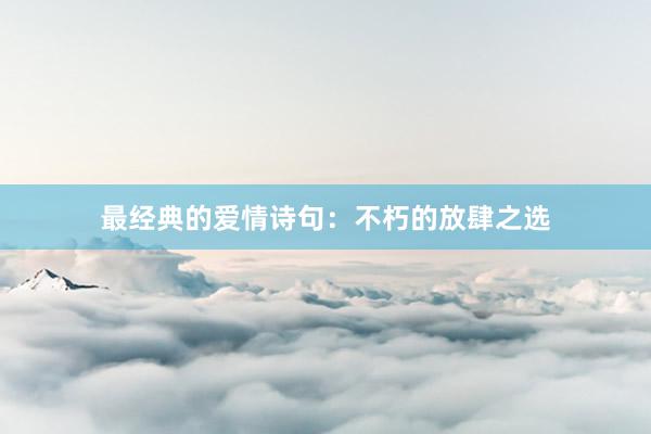 最经典的爱情诗句：不朽的放肆之选
