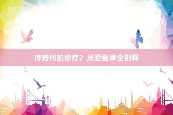 痔疮何如诊疗？灵验要津全剖释